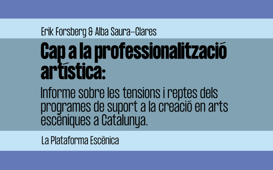 Publiquem «Cap a la professionalització artística: informe sobre les tensions i reptes dels programes de suport a la creació en arts escèniques a Catalunya»